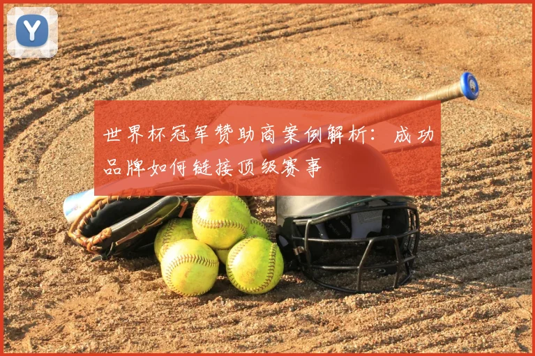 世界杯冠军赞助商案例解析：成功品牌如何链接顶级赛事
