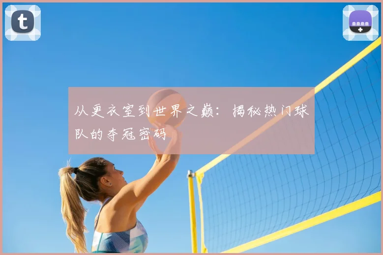 从更衣室到世界之巅：揭秘热门球队的夺冠密码