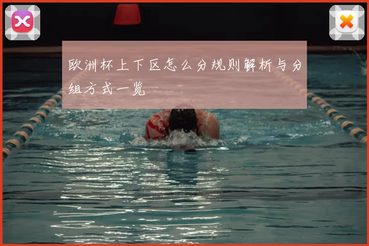 欧洲杯上下区怎么分规则解析与分组方式一览