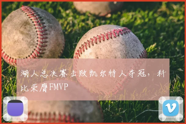 湖人总决赛击败凯尔特人夺冠，科比荣膺FMVP
