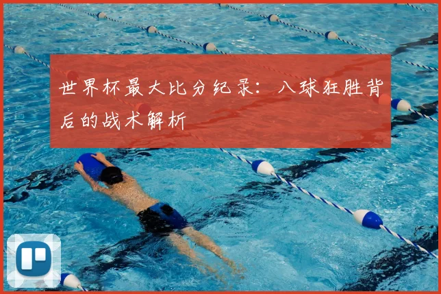 世界杯最大比分纪录:八球狂胜背后的战术解析