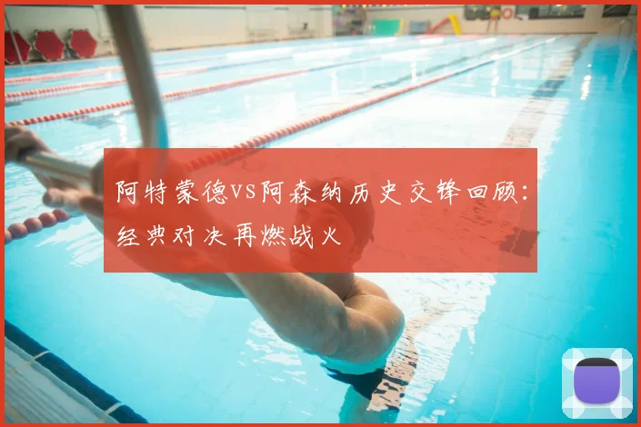 阿特蒙德vs阿森纳历史交锋回顾:经典对决再燃战火