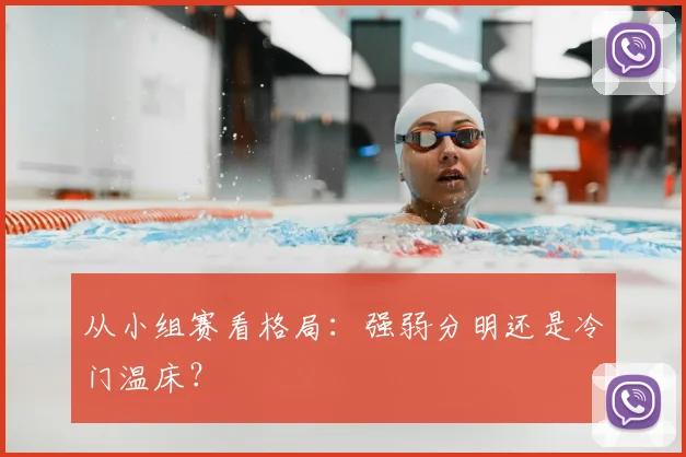从小组赛看格局：强弱分明还是冷门温床？