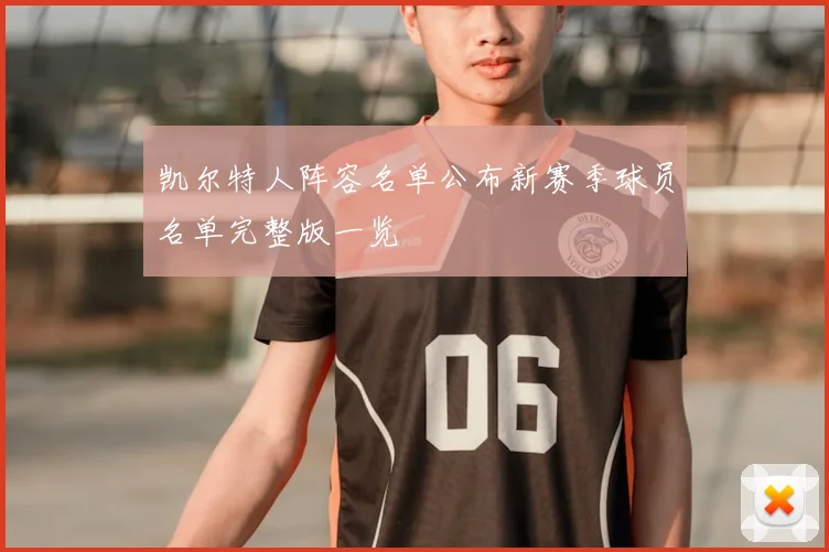 凯尔特人阵容名单公布新赛季球员名单完整版一览