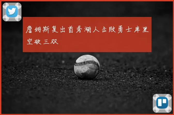 詹姆斯复出首秀湖人击败勇士库里空砍三双